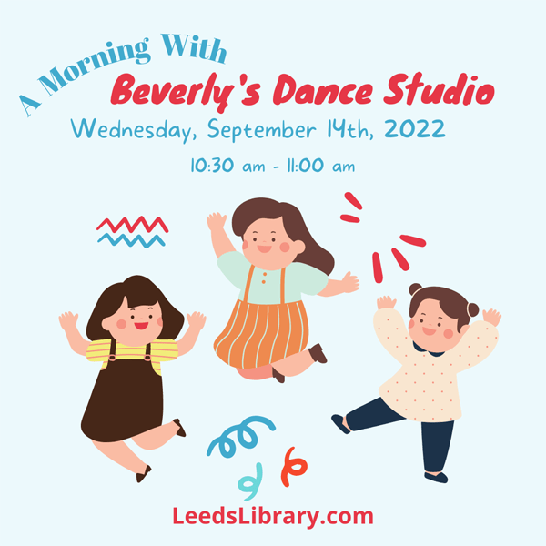 We welcome Beverly’s Dance Studio to Leeds Library in the Meeting Room to give your preschoolers an opportunity to get up and dancing. Come learn the different dance styles and take-away some new dance moves.