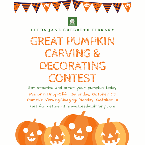 Be sure to enter the Great Pumpkin Carving & Decorating Contest at Leeds Jane Culbreth Library!  This is a new special event in conjuction with Leeds Downtown Trick or Treat event.  See details below for dates and times to drop off your decorated or carved pumpkin to e
